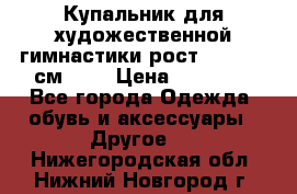 Купальник для художественной гимнастики рост 128- 134 см ))) › Цена ­ 18 000 - Все города Одежда, обувь и аксессуары » Другое   . Нижегородская обл.,Нижний Новгород г.